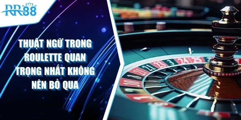 Thuật Ngữ Trong Roulette: Hiểu Biết Cơ Bản Cho Người Chơi